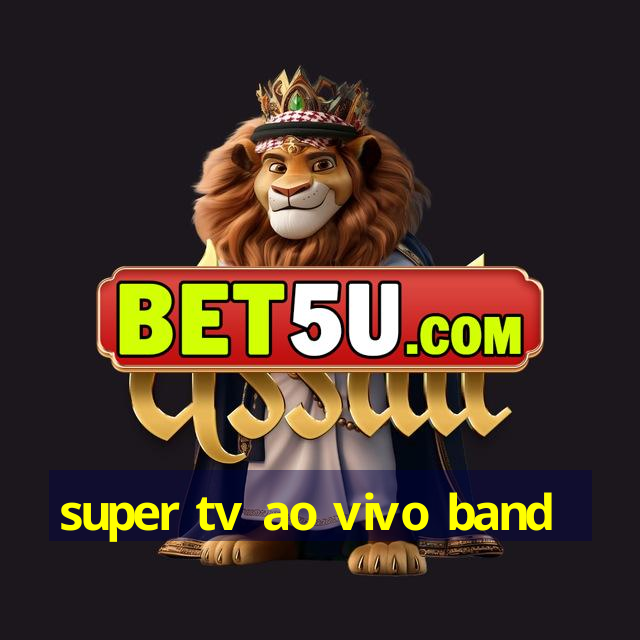 super tv ao vivo band